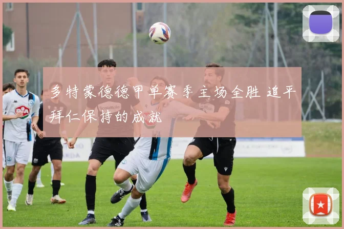 多特蒙德德甲单赛季主场全胜 追平拜仁保持的成就